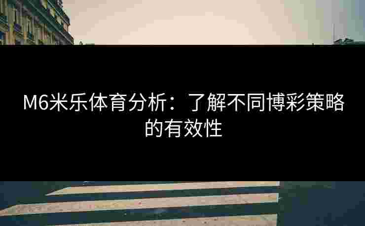 M6米乐体育分析：了解不同博彩策略的有效性