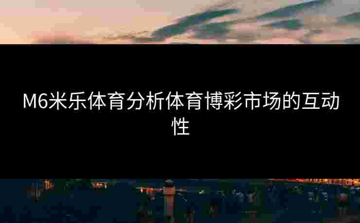 M6米乐体育分析体育博彩市场的互动性